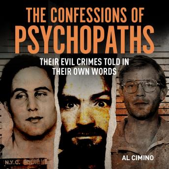 The Confessions of Psychopaths: Their Evil Crimes Told in Their Own Words