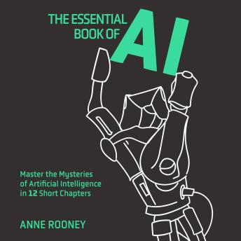 The Essential Book of AI: Master the Mysteries of Artificial Intelligence in 12 Short Chapters