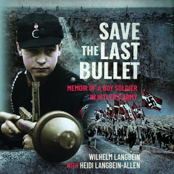 Save the Last Bullet: Memoir of a Boy Soldier in Hitler's Army