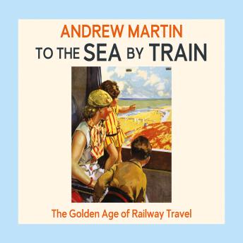 To the Sea by Train: The Golden Age of Railway Travel