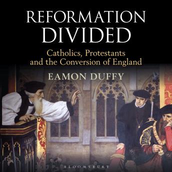 Reformation Divided: Catholics, Protestants and the Conversion of England