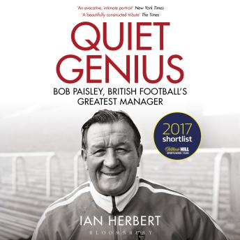 Quiet Genius: Bob Paisley, British football’s greatest manager SHORTLISTED FOR THE WILLIAM HILL SPORTS BOOK OF THE YEAR 2017