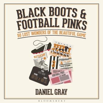 Black Boots and Football Pinks: 50 Lost Wonders of the Beautiful Game