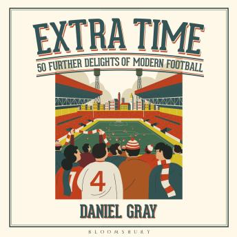 Extra Time: 50 Further Delights of Modern Football