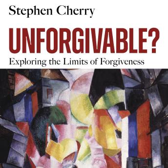 Unforgivable?: Exploring the Limits of Forgiveness
