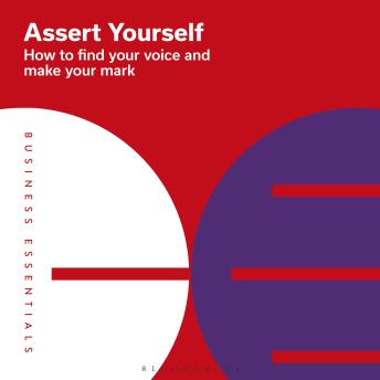 Assert Yourself: How to find your voice and make your mark