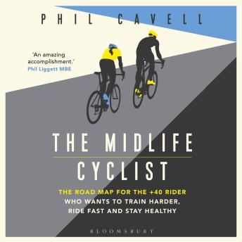 The Midlife Cyclist: The Road Map for the +40 Rider Who Wants to Train Hard, Ride Fast and Stay Healthy