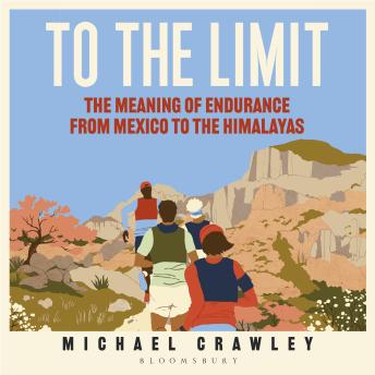 To the Limit: The Meaning of Endurance from Mexico to the Himalayas