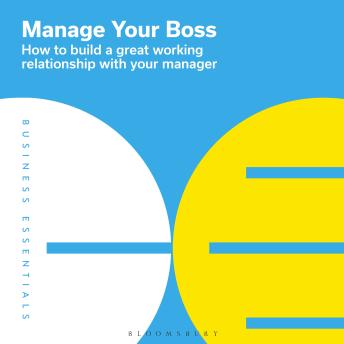 Manage Your Boss: How to build a great working relationship with your manager