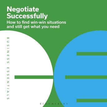 Negotiate Successfully: How to find win-win situations and still get what you need