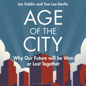 Age of the City: -- A Financial Times Book of the Year -- Why our Future will be Won or Lost Together