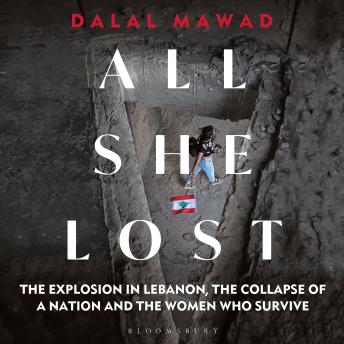 All She Lost: The Explosion in Lebanon, the Collapse of a Nation and the Women who Survive - Between Civil War, Israel and Hezbollah