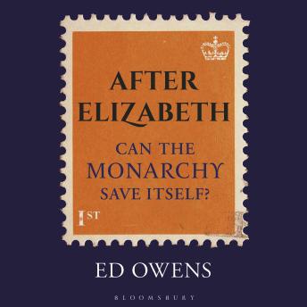 After Elizabeth: Can the Monarchy Save Itself?