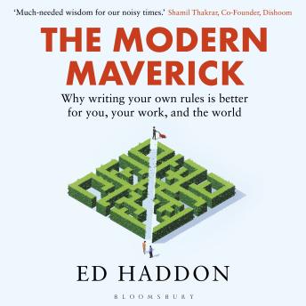 The Modern Maverick: Why writing your own rules is better for you, your work and the world
