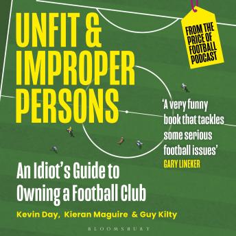 Unfit and Improper Persons: An Idiot’s Guide to Owning a Football Club FROM THE PRICE OF FOOTBALL PODCAST