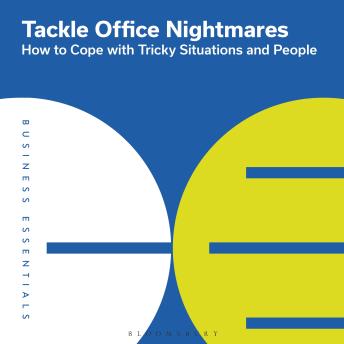 Tackle Office Nightmares: How to cope with tricky situations and people