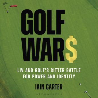 Golf Wars: LIV and Golf's Bitter Battle for Power and Identity
