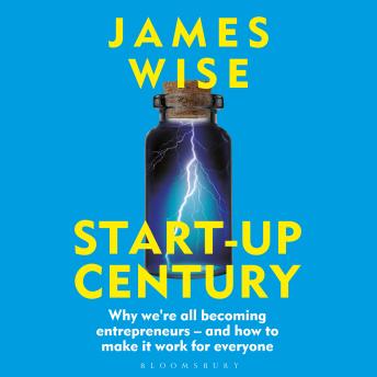 Start-Up Century: Why we're all becoming entrepreneurs - and how to make it work for everyone