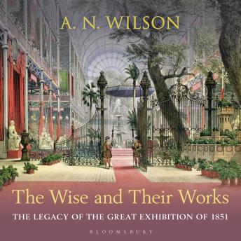 The Wise and Their Works: The Legacy of the Great Exhibition of 1851