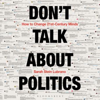 Don't Talk About Politics: How to Change 21st-Century Minds
