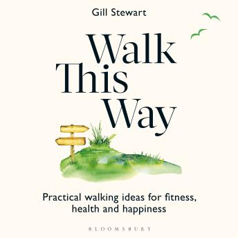 Walk This Way: Practical walking ideas for fitness, health and happiness