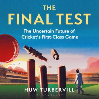 The Final Test: The Uncertain Future of Cricket’s  First-Class Game