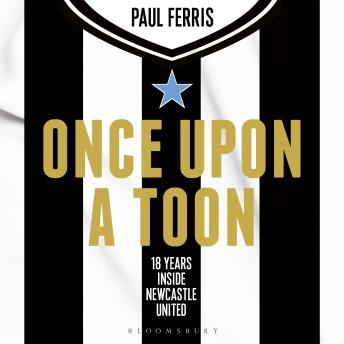 Once Upon a Toon: 18 Years Inside Newcastle United
