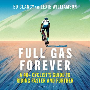 Full Gas Forever: A 40+ Cyclist's Guide to Riding Faster and Further