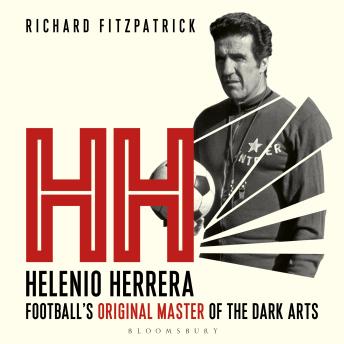 HH: Helenio Herrera – Football’s Original Master of the Dark Arts