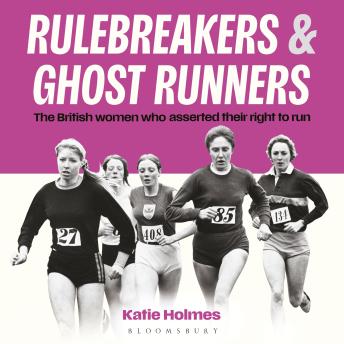 Rulebreakers and Ghost Runners: The British women who asserted their right to run