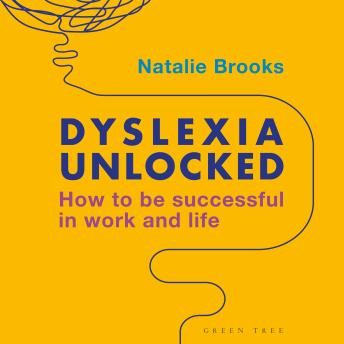 Dyslexia Unlocked: How to be successful in work and life