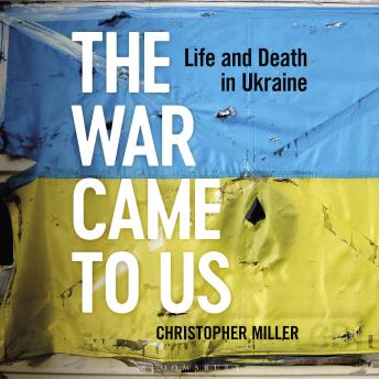 The War Came To Us: Life and Death in Ukraine