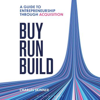 Buy, Run, Build: A guide to Entrepreneurship Through Acquisition