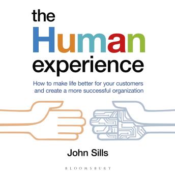 The Human Experience: How to make life better for your customers and create a more successful organization