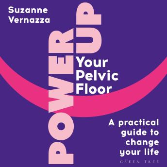 Power Up Your Pelvic Floor: A practical guide to change your life
