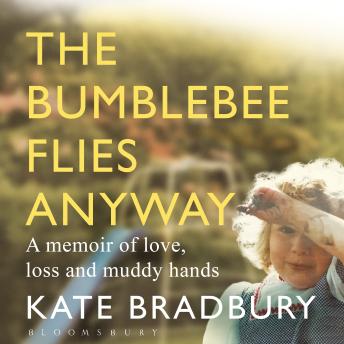 The Bumblebee Flies Anyway: A memoir of love, loss and muddy hands