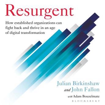 Resurgent: How established organizations can fight back and thrive in an age of digital transformation