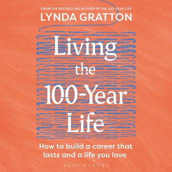 Living the 100-Year Life: How to build a career that lasts and a life you love