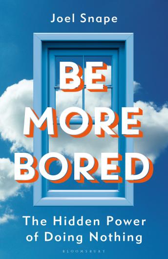 Be More Bored: The Hidden Power of Doing Nothing