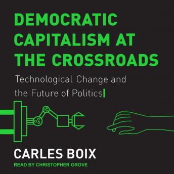 Democratic Capitalism at the Crossroads: Technological Change and the Future of Politics