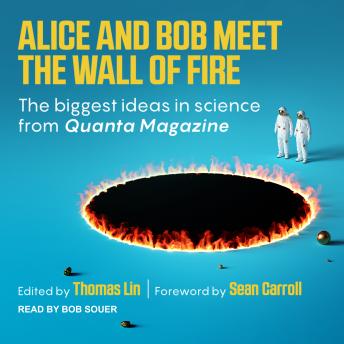 Alice and Bob Meet the Wall of Fire: The Biggest Ideas in Science from Quanta, Audio book by Thomas Lin