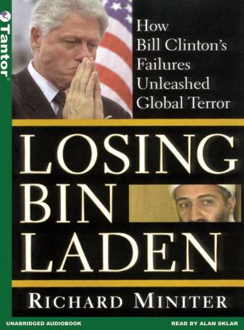 Losing Bin Laden: How Bill Clinton's Failures Unleashed Global Terror, Richard Miniter
