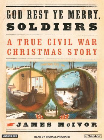 God Rest Ye Merry, Soldiers: A True Civil War Christmas Story