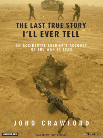 Last True Story I'll Ever Tell: An Accidental Soldier's Account of the War in Iraq, John Crawford