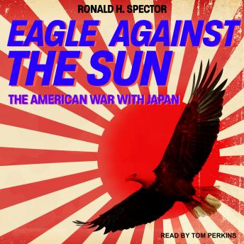 Eagle Against the Sun: The American War With Japan, Ronald H. Spector
