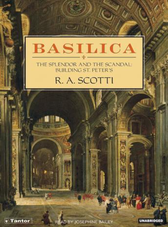 Basilica: The Splendor and the Scandal: Building St. Peter's, R. A. Scotti
