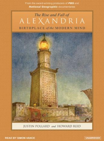 Download Rise and Fall of Alexandria: Birthplace of the Modern Mind by Justin Pollard, Howard Reid