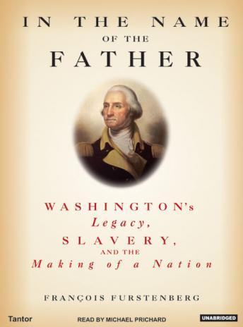 In the Name of the Father: Washington's Legacy, Slavery, and the Making of a Nation