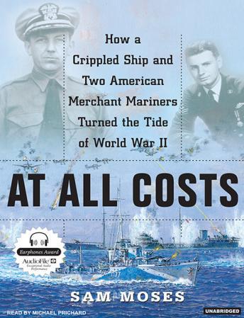At All Costs: How a Crippled Ship and Two American Merchant Marines Turned the Tide of World War II, Sam Moses