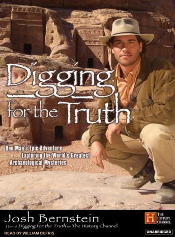 Digging for the Truth: One Man's Epic Adventure Exploring the World's Greatest Archaeological Mysteries